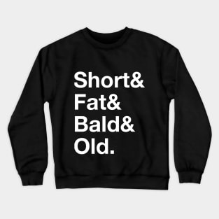 Short & Fat & Bald & Old Crewneck Sweatshirt